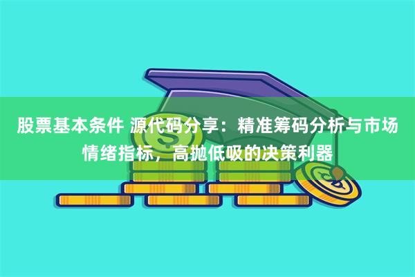 股票基本条件 源代码分享：精准筹码分析与市场情绪指标，高抛低吸的决策利器