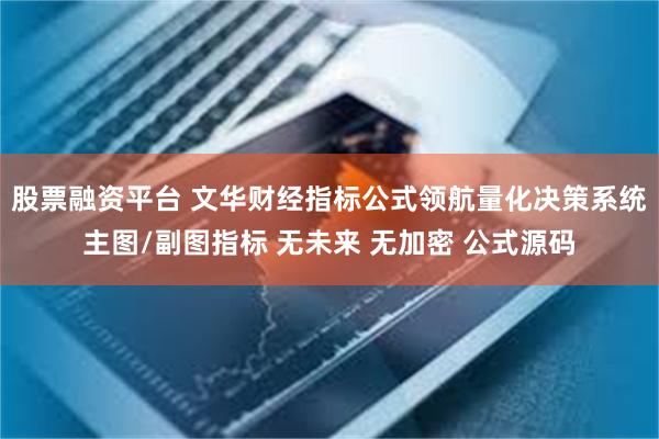 股票融资平台 文华财经指标公式领航量化决策系统主图/副图指标 无未来 无加密 公式源码