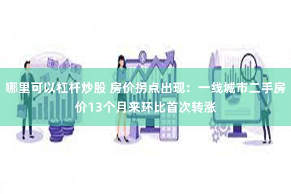 哪里可以杠杆炒股 房价拐点出现：一线城市二手房价13个月来环比首次转涨