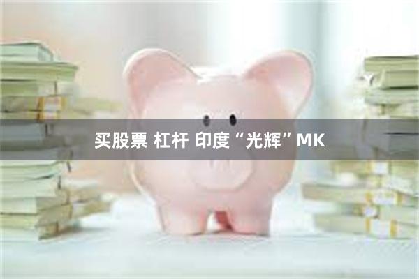 买股票 杠杆 印度“光辉”MK